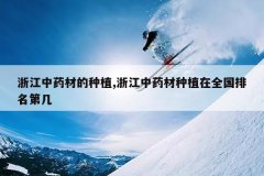 <b>�㽭��ҩ�ĵ���ֲ,�㽭��ҩ����ֲ��ȫ�������ڼ�</b>