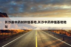 <b>��ɳ����ҩ����ֲ����,��ɳ��ҩ��ֲ���ص�ַ</b>