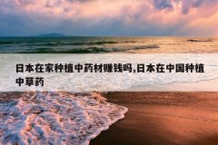 <b>�ձ��ڼ���ֲ��ҩ��׬Ǯ��,�ձ����й���ֲ�в�ҩ</b>