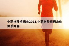 <b>��ҩ����ֲ��׼2021,��ҩ����ֲ��׼����ϵ����</b>