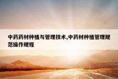 <b>��ҩҩ����ֲ���������,��ҩ����ֲ�����淶�������</b>