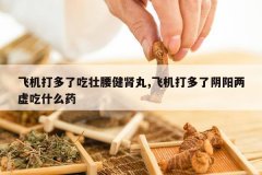 <b>�ɻ�����˳�׳��������,�ɻ���������������ʲôҩ</b>