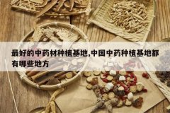 <b>��õ���ҩ����ֲ����,�й���ҩ��ֲ���ض�����Щ�ط�</b>